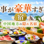 食事が豪華すぎる宿特集、中国地方の隠れ名宿