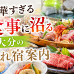 豪華すぎる食事に沼る、大分の隠れ宿案内