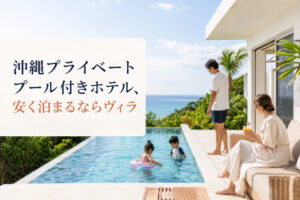 沖縄プライベートプール付きホテル、安く泊まるならヴィラ