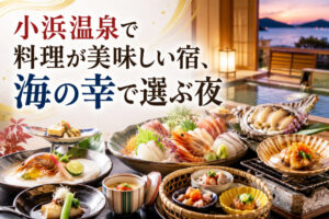 小浜温泉で料理が美味しい宿、海の幸で選ぶ夜